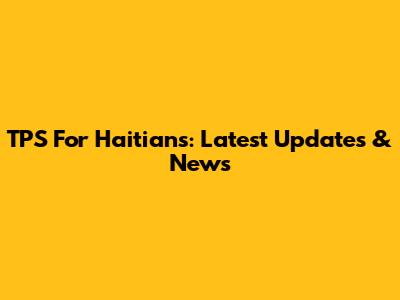 TPS For Haitians: Latest Updates & News