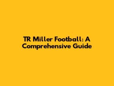 TR Miller Football: A Comprehensive Guide