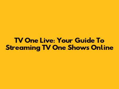 TV One Live: Your Guide To Streaming TV One Shows Online