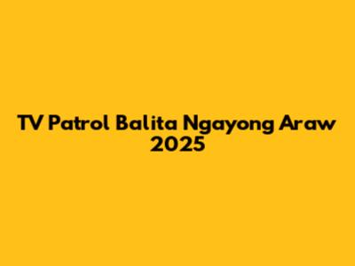TV Patrol Balita Ngayong Araw 2025