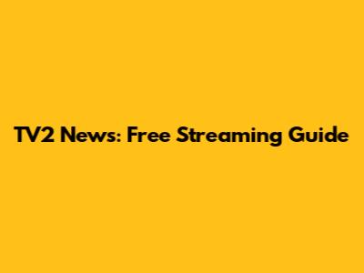 TV2 News: Free Streaming Guide
