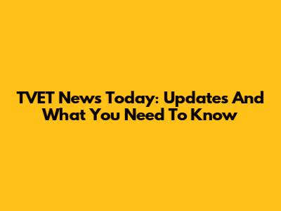 TVET News Today: Updates And What You Need To Know