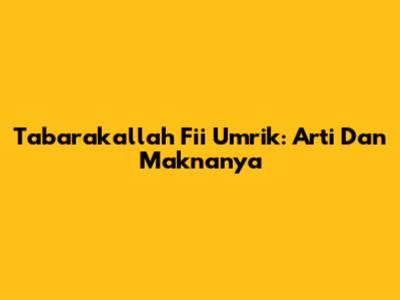 Tabarakallah Fii Umrik: Arti Dan Maknanya