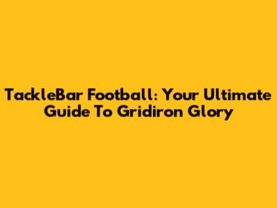 TackleBar Football: Your Ultimate Guide To Gridiron Glory