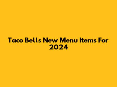 Taco Bell's New Menu Items For 2024