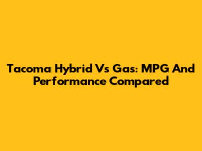 Tacoma Hybrid Vs Gas: MPG And Performance Compared
