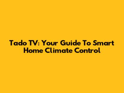 Tado TV: Your Guide To Smart Home Climate Control