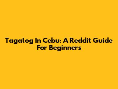 Tagalog In Cebu: A Reddit Guide For Beginners
