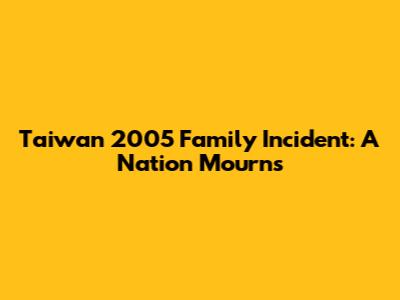 Taiwan 2005 Family Incident: A Nation Mourns