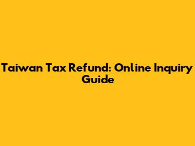 Taiwan Tax Refund: Online Inquiry Guide