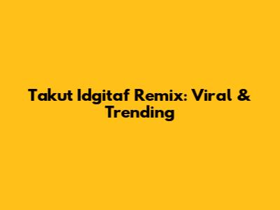 Takut Idgitaf Remix: Viral & Trending