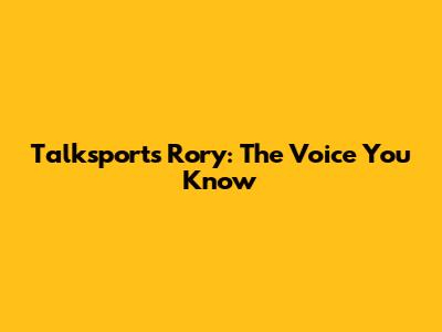 Talksport's Rory: The Voice You Know