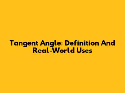 Tangent Angle: Definition And Real-World Uses