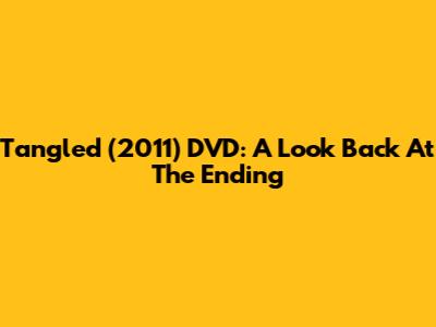 Tangled (2011) DVD: A Look Back At The Ending