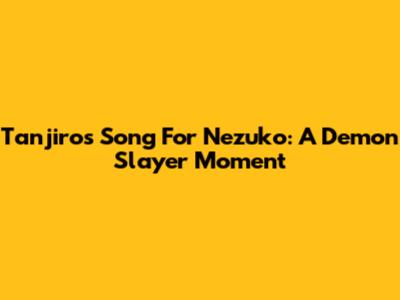 Tanjiro's Song For Nezuko: A Demon Slayer Moment