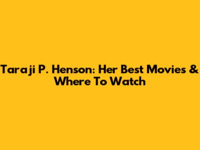 Taraji P. Henson: Her Best Movies & Where To Watch