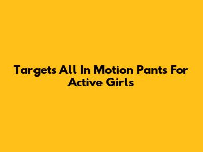 Target's All In Motion Pants For Active Girls