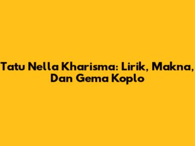 Tatu Nella Kharisma: Lirik, Makna, Dan Gema Koplo