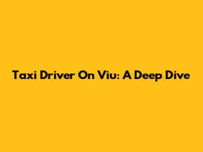 Taxi Driver On Viu: A Deep Dive