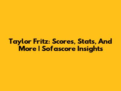Taylor Fritz: Scores, Stats, And More | Sofascore Insights