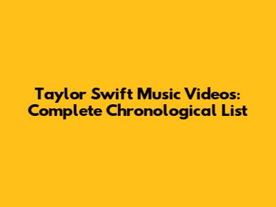 Taylor Swift Music Videos: Complete Chronological List