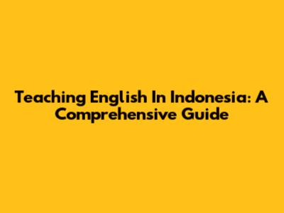 Teaching English In Indonesia: A Comprehensive Guide