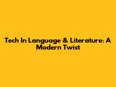 Tech In Language & Literature: A Modern Twist