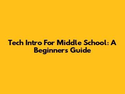 Tech Intro For Middle School: A Beginner's Guide
