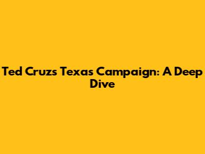 Ted Cruz's Texas Campaign: A Deep Dive