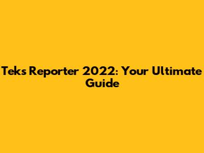 Teks Reporter 2022: Your Ultimate Guide