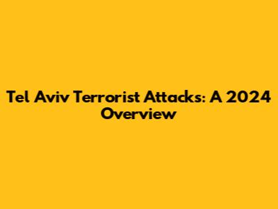 Tel Aviv Terrorist Attacks: A 2024 Overview