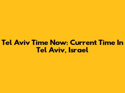 Tel Aviv Time Now: Current Time In Tel Aviv, Israel