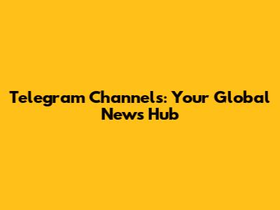 Telegram Channels: Your Global News Hub