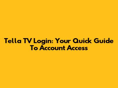 Tella TV Login: Your Quick Guide To Account Access