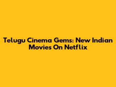 Telugu Cinema Gems: New Indian Movies On Netflix