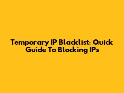 Temporary IP Blacklist: Quick Guide To Blocking IPs