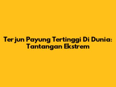 Terjun Payung Tertinggi Di Dunia: Tantangan Ekstrem