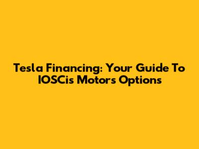Tesla Financing: Your Guide To IOSCis Motors Options