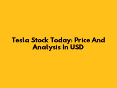 Tesla Stock Today: Price And Analysis In USD