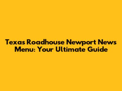 Texas Roadhouse Newport News Menu: Your Ultimate Guide