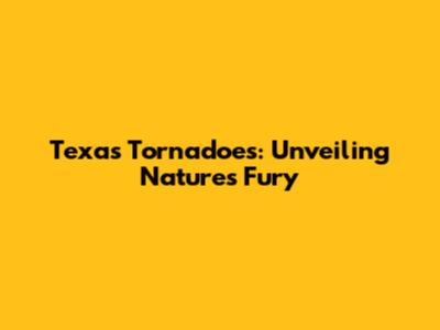 Texas Tornadoes: Unveiling Nature's Fury