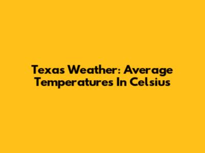 Texas Weather: Average Temperatures In Celsius
