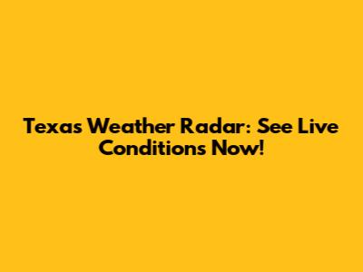 Texas Weather Radar: See Live Conditions Now!
