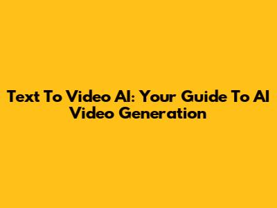Text To Video AI: Your Guide To AI Video Generation