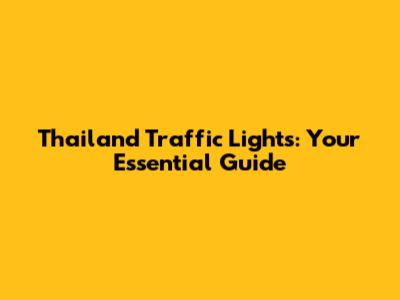 Thailand Traffic Lights: Your Essential Guide