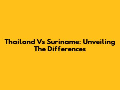 Thailand Vs Suriname: Unveiling The Differences