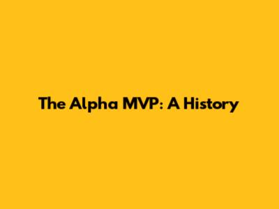 The Alpha MVP: A History