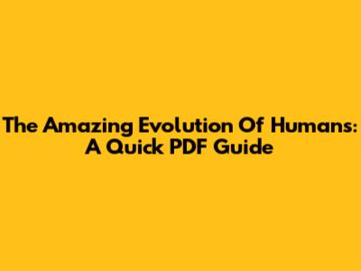 The Amazing Evolution Of Humans: A Quick PDF Guide
