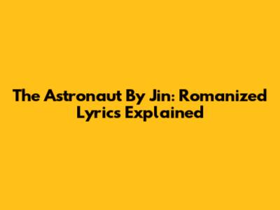 The Astronaut By Jin: Romanized Lyrics Explained
