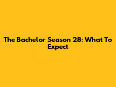 The Bachelor Season 28: What To Expect